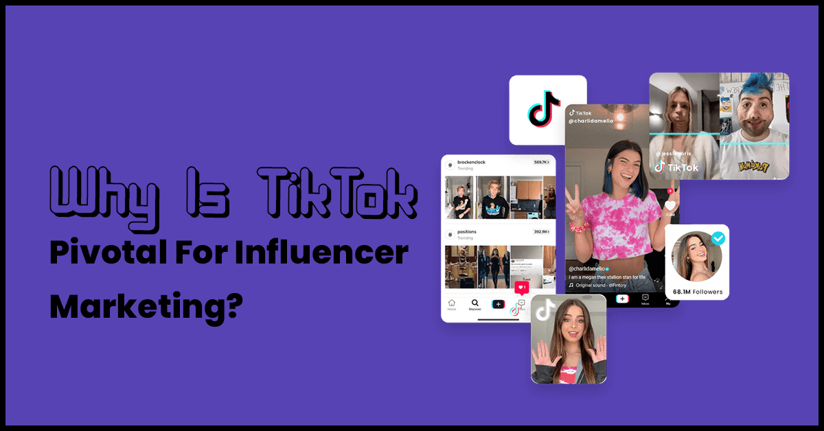 Why Is TikTok Pivotal For Influencer Marketing?